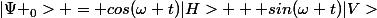 |\Psi _{0}> = cos(\omega t)|H> + sin(\omega t)|V>