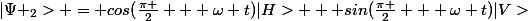 |\Psi _{2}> = cos(\frac{\pi }{2} + \omega t)|H> + sin(\frac{\pi }{2} + \omega t)|V>