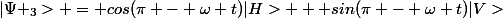 |\Psi _{3}> = cos(\pi - \omega t)|H> + sin(\pi - \omega t)|V>