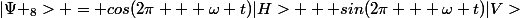 |\Psi _{8}> = cos(2\pi + \omega t)|H> + sin(2\pi + \omega t)|V>