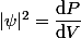 |\psi|^2=\dfrac{\mathrm{d}P}{\mathrm{d}V}