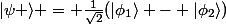 |\psi \rangle = \frac{1}{\sqrt{2}}(|\phi_1\rangle - |\phi_2\rangle)