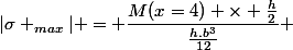 |\sigma _{max}| = \dfrac{M(x=4) \times \frac{h}{2}}{\frac{h.b^3}{12}} 