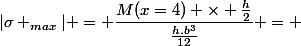 |\sigma _{max}| = \dfrac{M(x=4) \times \frac{h}{2}}{\frac{h.b^3}{12}} = 