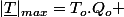 |\underline{T}|_{max}=T_{o}.Q_{o} 