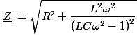 |\underline{Z}|=\sqrt{R^{2}+\dfrac{L^{2}\omega^{2}}{\left(LC\omega^{2}-1\right)^{2}}}