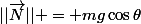 ||\vec{N}|| = mg\cos\theta