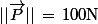 ||\vec{P}||\,=\,100\ \rm{N}