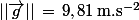 ||\vec{g}||\,=\,9,81\,\rm{m.s^{-2}}