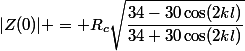 |Z(0)| = R_c\sqrt{\dfrac{34-30\cos(2kl)}{34+30\cos(2kl)}}