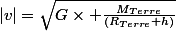 |v|=\sqrt{G\times \frac{M_{Terre}}{(R_{Terre}+h)}}