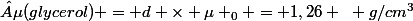 µ(glycerol) = d \times \mu _0 = 1,26 ~ g/cm^3