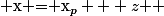  $x = x_{p} + z $ 