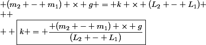 (2) - (1) \Rightarrow&nbsp;&nbsp; (m_2 - m_1) \times g = k \times (L_2 - L_1) \\  \\ \Lefrightarrow \boxed{k = \dfrac{ (m_2 - m_1) \times g}{(L_2 - L_1)}}