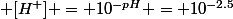  [H^+] = 10^{-pH} = 10^{-2.5}