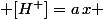  [H^+]=a\,x 