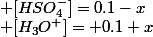 &nbsp;&nbsp; [HSO_{4}^-]=0.1-x&nbsp;&nbsp;et&nbsp;&nbsp; [H_3O^+]= 0.1+x