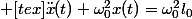  [tex]\ddot{x}(t)+\omega_{0}^{2}x(t)=\omega_{0}^{2}l_{0}