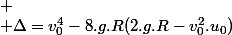 
 \\ \Delta=v_0^4-8.g.R(2.g.R-v_0^2.u_0)