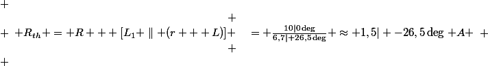 
 \\ \begin{array}{rl}
 \\ R_{th} = R + [L_1 \parallel (r + L)] &{}= 5 + \left[ \frac{j5 \cdot (3 + j4)}{j5 + (3 + j4)}\right] = 5,8 + j2,5\,\Omega \approx 6,7\ |26,5\, \Omega\\
 \\ \\
 \\ I_{th} = \frac{E}{R_{th}} &{}= \frac{10\ |0\deg}{6,7\ | 26,5\deg} \approx 1,5\ | -26,5\deg\, A
 \\ \end{array}
 \\ 