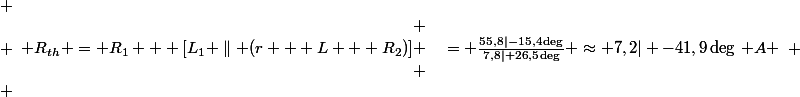 
 \\ \begin{array}{rl}
 \\ R_{th} = R_1 + [L_1 \parallel (r + L + R_2)] &{}= 5 + \left[ \frac{j5 \cdot (2 + j3 + 6)}{j5 + (2 + j3 + 6)}\right] = 7 + j3,4\,\Omega \approx 7,8\ |26,5\deg\, \Omega\\
 \\ \\
 \\ I_{th} = \frac{E}{R_{th}} &{}= \frac{55,8\ |-15,4\deg}{7,8\ | 26,5\deg} \approx 7,2\ | -41,9\deg\, A
 \\ \end{array}
 \\ 