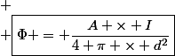 
 \\ \boxed{\Phi = \dfrac{A \times I}{4 \pi \times d^2}}