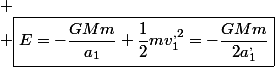
 \\ \boxed{E=-\frac{GMm}{a_{1}}+\frac{1}{2}mv_{1}^{,2}=-\frac{GMm}{2a_{1}^{,}}}