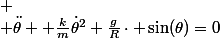
 \\ \ddot{\theta} +\frac{k}{m}\dot{\theta}^2+\frac{g}{R}\cdot \sin(\theta)=0