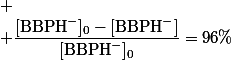 
 \\ \dfrac{[\text{BBPH}^-]_0-[\text{BBPH}^-]}{[\text{BBPH}^-]_0}=96\ \%