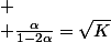 
 \\ \frac{\alpha}{1-2\alpha}=\sqrt{K}