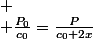 
 \\ \frac{P_{0}}{c_{0}}=\frac{P}{c_{0}+2x}