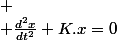 
 \\ \frac{d^{2}x}{dt^{2}}+K.x=0