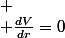 
 \\ \frac{dV}{dr}=0\;\forall r\quad avec\quad r\leq R_{T}