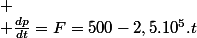 
 \\ \frac{dp}{dt}=F=500-2,5.10^{5}.t