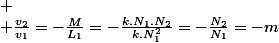
 \\ \frac{v_{2}}{v_{1}}=-\frac{M}{L_{1}}=-\frac{k.N_{1}.N_{2}}{k.N_{1}^{2}}=-\frac{N_{2}}{N_{1}}=-m