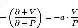 
 \\ \left(\dfrac{\partial V}{\partial P}\right)=-a\cdot\dfrac{V}{P}