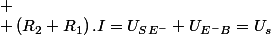 
 \\ \left(R_{2}+R_{1}\right).I=U_{SE^{-}}+U_{E^{-}B}=U_{s}