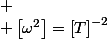 
 \\ \left[\omega^{2}\right]=\left[T\right]^{-2}