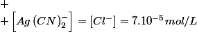 
 \\ \left[Ag\left(CN\right)_{2}^{-}\right]=\left[Cl^{-}\right]=7.10^{-5}mol/L