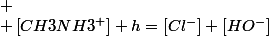 
 \\ \left[CH3NH3^{+}\right]+h=\left[Cl^{-}\right]+\left[HO^{-}\right]