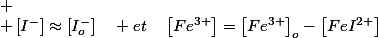 
 \\ \left[I^{-}\right]\approx\left[I_{o}^{-}\right]\quad et\quad\left[Fe^{3+}\right]=\left[Fe^{3+}\right]_{o}-\left[FeI^{2+}\right]