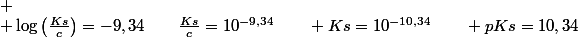 
 \\ \log\left(\frac{Ks}{c}\right)=-9,34\qquad\frac{Ks}{c}=10^{-9,34}\qquad Ks=10^{-10,34}\qquad pKs=10,34