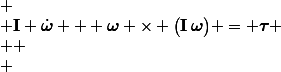 
 \\ \mathbf{I} \dot{\boldsymbol{\omega}} + \boldsymbol{\omega} \times \bigl(\mathbf{I}\,\boldsymbol{\omega}\bigr) = \boldsymbol{\tau}
 \\ 
 \\ 