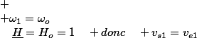 
 \\ \omega_{1}=\omega_{o}\quad;\quad\underline{H}=H_{o}=1\quad donc\quad v_{s1}=v_{e1}