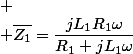 
 \\ \overline{Z_{1}}=\dfrac{jL_{1}R_{1}\omega}{R_{1}+jL_{1}\omega}