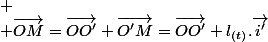 
 \\ \overrightarrow{OM}=\overrightarrow{OO'}+\overrightarrow{O'M}=\overrightarrow{OO'}+l_{(t)}.\overrightarrow{i'}