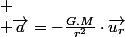 
 \\ \overrightarrow{a}=-\frac{G.M}{r^{2}}\cdot\overrightarrow{u_{r}}