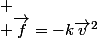 
 \\ \overrightarrow{f}=-k\overrightarrow{v}^2