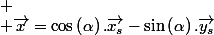 
 \\ \overrightarrow{x}=\cos\left(\alpha\right).\overrightarrow{x_{s}}-\sin\left(\alpha\right).\overrightarrow{y_{s}}
