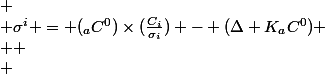 
 \\ \sigma^i = (\DeltaK_{a}C^0)\times(\frac{C_i}{\sigma_i}) - (\Delta K_{a}C^0)
 \\ 
 \\ 